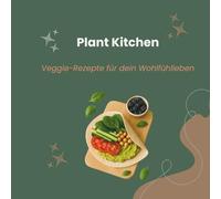 Plant Kitchen: Veggie-Rezepte für dein Wohlfühlleben