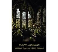 Plant Logbook: Keeping Track of Green Friends - Dare to Record the Unseen