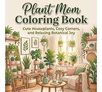 Plant Mom Coloring Book for Adults: Cute Houseplants, Cozy Home Interiors, Botanical Designs, and Relaxing Stress Relief Coloring Pages