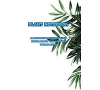PLANT NOTEBOOK: A logbook for you to take notes about the life of your plants