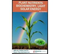 PLANT NUTRIENTS BIOCHEMISTRY, LIGHT SOLAR ENERGY: With one chapter each on Beans, Peas and Sweet corn elsoms SEEDS Unlocking the power of plants | For ... and graphs | Format 6x9 inches | 160 pages