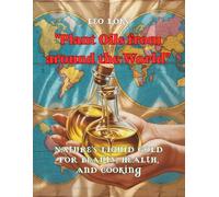 "Plant Oils from around the World": Nature’s Liquid Gold for Beauty, Health, and Cooking