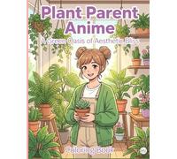 Plant Parent Anime: A Green Oasis of Aesthetic Bliss: A Cozy Anime Coloring Book and Journal Featuring Cute Manga Girls, Aesthetic Indoor Gardens, and Dedicated Notes Sections for Reflective Thoughts