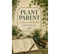 Plant Parent Care & Growth Journal: Complete Houseplant Tracker for Watering, Fertilizing, Repotting & Growth Milestones: 50 Plant Profiles | Care ... | Growth Tracker | Problem Log | Sketch Pages