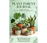 PLANT PARENT JOURNAL: Care Register for Houseplants. Watering, Propagation & RepottingTracker. Gift Idea for Plant Lovers