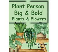 Plant Person Plants & Flowers Big & Bold Coloring Book: Bold & Easy | For Adults, Kids Seniors | For Relaxation & Stress Relief | Nature Themed Illustrations