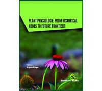 Plant Physiology: From Historical Roots to Future Frontiers (Current and Future Developments in Physiology)