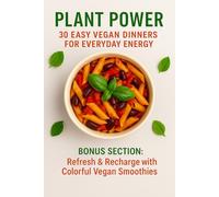 Plant Power: 30 Easy Vegan Dinners for Everyday Energy: 30 Quick & Flavorful Vegan Dinners + 3 Bonus Smoothies to Fuel Your Day - Most Ready in 30 ... Recipes for Everyday Energy and Wellness)