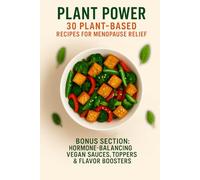 Plant Power: 30 Plant-Based Recipes for Menopause Relief: Easy, Delicious Instant Pot & One-Pot Plant-Based Meals Packed with Phytoestrogens, Flaxseed ... Recipes for Everyday Energy and Wellness)
