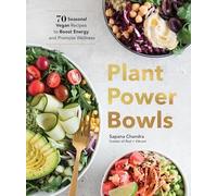 Plant Power Bowls: 70 Seasonal Vegan Recipes to Boost Energy and Promote Wellness