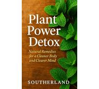 Plant Power Detox: Natural Remedies for a Cleaner Body and Clearer Mind: Herbal Detox Guide with Plant-Based Cleansing Protocols for Liver Health, Gut Repair, Clear Skin, and Mental Clarity