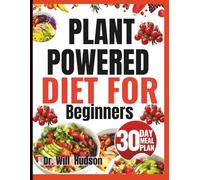 PLANT POWERED DIET FOR BEGINNERS: Simple Recipes to Calm Inflammation, Heal Your Gut, and Feel Amazing with a Plant-Forward Approach