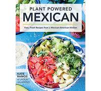 Plant Powered Mexican: Fast, Fresh Recipes from a Mexican-American Kitchen