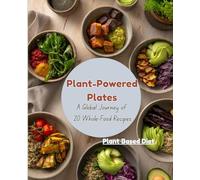 Plant-Powered Plates: A Global Journey of Whole-Food Recipes