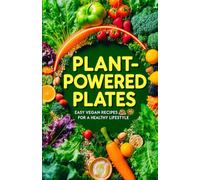 Plant-Powered Plates: Easy Vegan Recipes for a Healthy Lifestyle