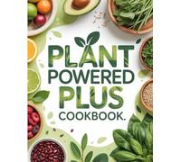Plant Powered Plus Cookbook: High-Protein Plant-Based Recipes for Energy, Health and Weight Loss