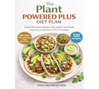 PLANT-POWERED PLUS DIET PLAN: Simple Plant-Based Recipes That Support Gut Health. Inspired by Dr. Bulsiewicz’s Proven Strategy.