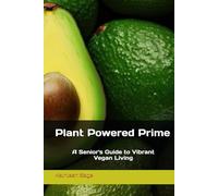 Plant Powered Prime: A Senior's Guide to Vibrant Vegan Living