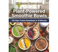 Plant-Powered Smoothie Bowls: 130 High-Protein Breakfasts in 15 Minutes (The Grantha Kitchen Series)