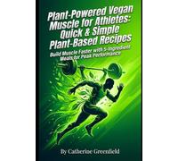 Plant-Powered Vegan Muscle for Athletes :Quick and Simple Plant -Based Recipes: Build Muscle Faster with 5-Ingredient Meals Peak Performance