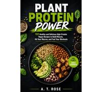 Plant Protein Power: 100 Healthy and Delicious High-Protein Vegan Recipes to Build Muscle, Hit Your Macros, and Fuel Your Workouts