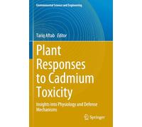Plant Responses to Cadmium Toxicity: Insights into Physiology and Defense Mechanisms (Environmental Science and Engineering)