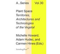 Plant Space: Territories, Architectures and Technologies of the Vegetal (Sternberg Press / Publication of the Academy of Fine Arts Vienna)