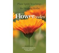 Plant Spirit Teachings of Six Healing Herbs (The Flower Codes)