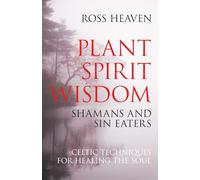 Plant Spirit Wisdom: Sin-eaters and Shamans; the Power of Nature in Celtic Healing for the Soul