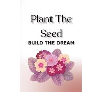 Plant The Seed, Build The Dream Notebook
