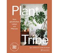 Plant Tribe: Vom glücklichen Leben mit Pflanzen: Das neue Buch der Urban Jungle Bloggers - [deutsche Ausgabe]