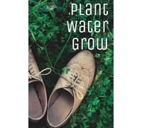 Plant • Water • Grow: A Garden Journal to Nurture Your Plants