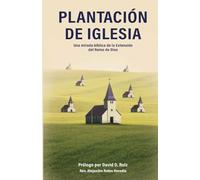 Plantación de Iglesia: Una mirada bíblica a la extensión del Reino de Dios.