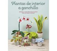 Plantas de interior a ganchillo: Aprenda a tejer preciosas plantas para decorar su hogar. (COSTURA/PUNTO/GANCHILLO)