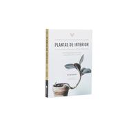 Plantas de interior. Guía indispensable para lograr unas plantas felices y sanas