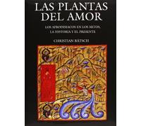 PLANTAS DEL AMOR, LAS: Los Afrodisiacos En Los Mitos, La Historia y El Presente (Ciencia Y Tecnologia (fce))