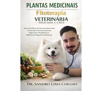 Plantas Medicinais na Medicina Veterinária: Guia Completo de Fitoterapia Veterinária para Cães e Gatos - Medicina Integrativa, Dermatologia Natural, Tratamentos Seguros e Protocolos Clínicos