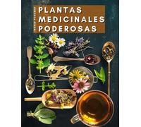 Plantas Medicinales Poderosas: Conoce las Propiedades Curativas de mas de 165 Plantas de las mas Cocinadas de Nuestros Paises que Poseen Enorme Poder Medicinal (SALUD Y NUTRICION)