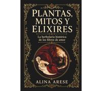 PLANTAS MITOS Y ELIXIRES: La herbolaria histórica de los filtros de amor