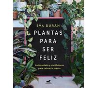 Plantas para ser feliz: Autocuidado y plantfulness para calmar la mente (Vergara)