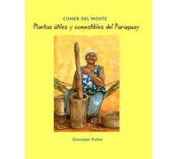 Plantas utiles y comestibles del Paraguay: Volume 2 (Comer del Monte)