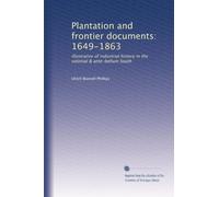 Plantation and frontier documents: 1649-1863: illustrative of industrial history in the colonial & ante-bellum South: Volume 1