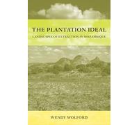 Plantation Ideal: Landscapes of Extraction in Mozambique: 18 (Critical Environments: Nature, Science, and Politics)