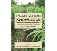 Plantation Knowledge: Agricultural Colonization, Exploitation, and Exchange Since 1500 (SUNY Press Open Access)