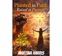 Planted in Pain: Raised in Purpose