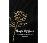Planted Not Buried: A Guided Journal For Direction and Purpose