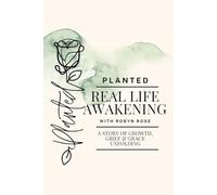 Planted: Real Life Awakening: A Story of Growth, Grief, and Grace Unfolding