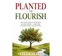 Planted to Flourish: Why God Roots His People in One House - and How Staying Makes You Fruitful