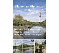 Planten un Blomen - Hamburgs grünes Herz: Vom Alten Botanischen Garten über die Großen Wallanlagen bis zu den Kleinen Wallanlagen