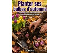 Planter ses bulbes d'automne: Le guide complet pour préparer dès l'automne un printemps éclatant de couleurs (Jardinage Facile)